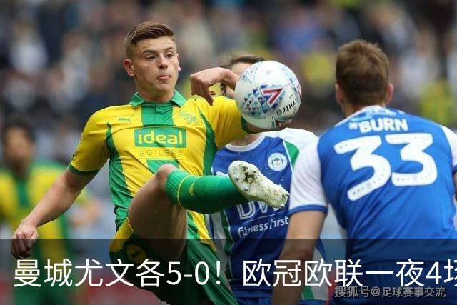 曼城尤文各5-0！欧冠欧联一夜4场焦点赛